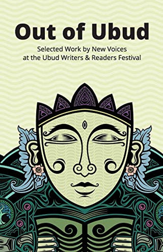 Out of Ubud : Selected Works by New Voices at the Ubud Writers & Readers Festival