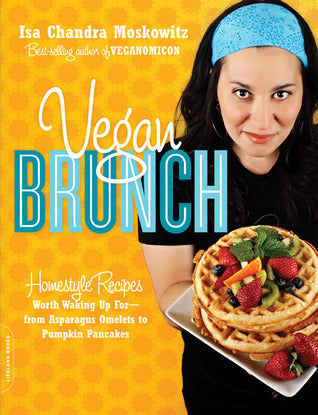 Vegan Brunch : Homestyle Recipes Worth Waking Up For--From Asparagus Omelets to Pumpkin Pancakes