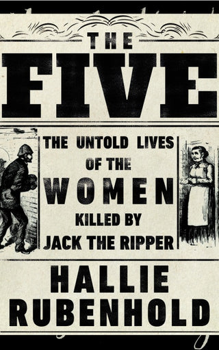 The Five: The Untold Lives of the Women Killed by Jack the Ripper