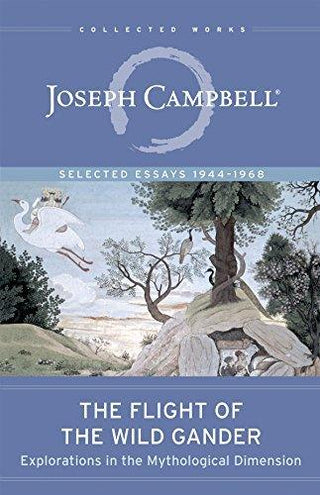 The Flight of the Wild Gander: Explorations in the Mythological Dimension―Selected Essays 1944–1968
