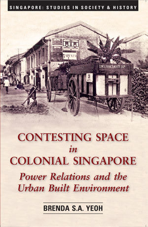 Contesting Space in Colonial Singapore: Power Relations and the Urban Built Environment