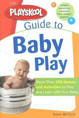 Playskool Guide to Baby Play : More Than 300 Games and Activities to Play and Learn with Your Baby - Thryft