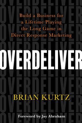 Overdeliver : Build a Business for a Lifetime Playing the Long Game in Direct Response Marketing - Thryft
