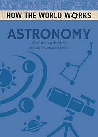 How The World Works: Astronomy - From Plotting The Stars To Pulsars And Black Holes - Thryft