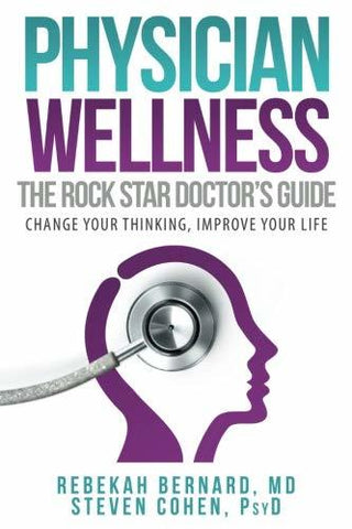 Physician Wellness : The Rock Star Doctor's Guide: Change Your Thinking, Improve Your Life