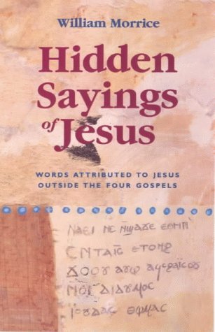 Hidden Sayings of Jesus: Words Attributed to Jesus Outside the Four Gospels