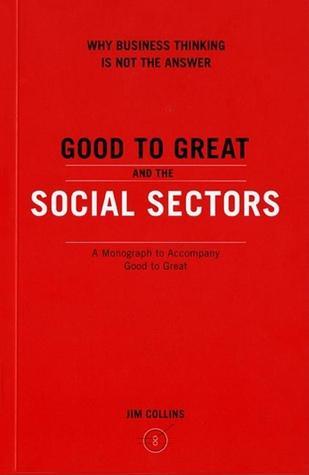 Good to Great and the Social Sectors : Why Business Thinking is Not the Answer