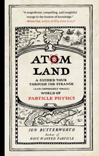 Atom Land: A Guided Tour Through the Strange (And Impossibly Small) World of Particle Physics