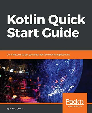 Kotlin Quick Start Guide : Core features to get you ready for developing applications
