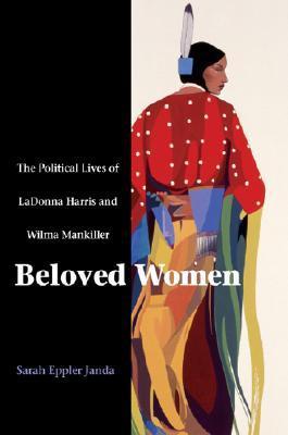 Beloved Women : The Political Lives of LaDonna Harris and Wilma Mankiller