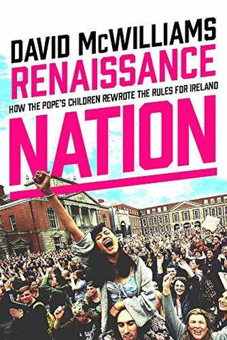 Renaissance Nation: How the Pope's Children Rewrote the Rules for Ireland - Thryft