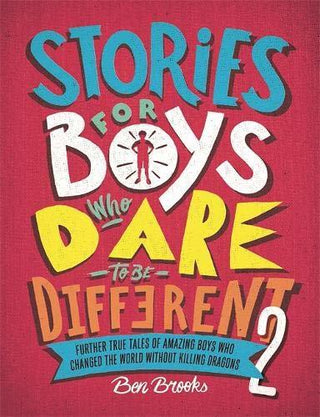 Stories for Boys Who Dare to Be Different 2: Further True Tales of Amazing Boys Who Changed the World Without Killing Dragons