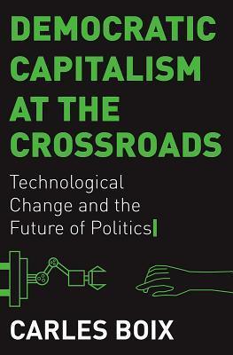 Democratic Capitalism at the Crossroads: Technological Change and the Future of Politics - Thryft