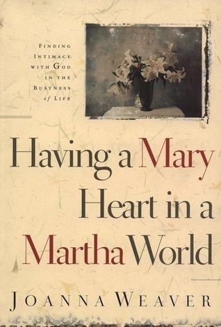 Having a Mary Heart in a Martha World: Finding Intimacy with God in the Busyness of Life