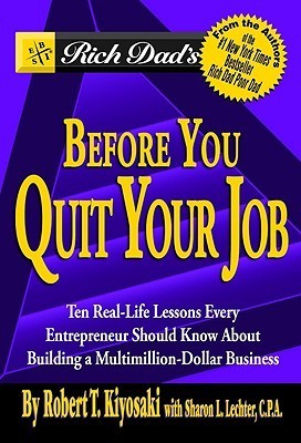 Rich Dad's Before You Quit Your Job - 10 Real-life Lessons Every Entrepreneur Should Know about Building a Multimillion-dollar Business