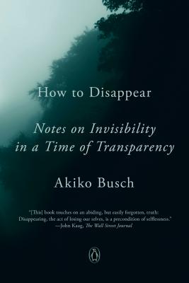 How To Disappear : Notes on Invisibility in a Time of Transparency