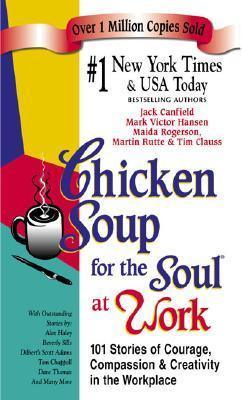 Chicken Soup For The Soul At Work - 101 Stories Of Courage, Compassion, And Creativity In The Workplace - Thryft
