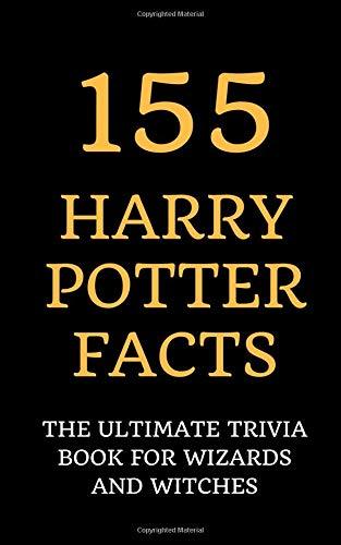 155 Harry Potter Facts : The Ultimate Trivia Book for Wizards and Witches