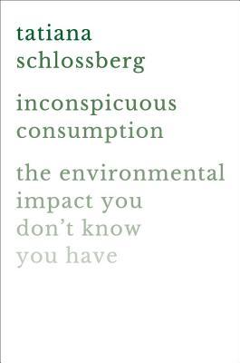 Inconspicuous Consumption : The Environmental Impact You Don't Know You Have