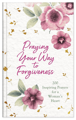 Praying Your Way to Forgiveness : 200 Inspiring Prayers for a Woman's Heart - Thryft