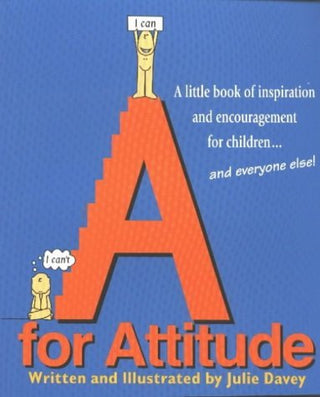 A for Attitude : A Little Book of Inspiration and Encouragement for Children... And Everyone Else
