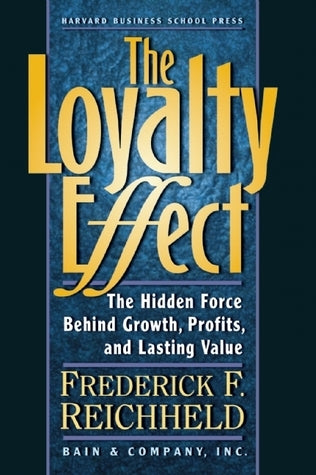 The Loyalty Effect: The Hidden Force Behind Growth, Profits, and Lasting Value