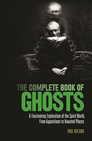 The Complete Book of Ghosts : A Fascinating Exploration of the Spirit World from Apparitions to Haunted Places - Thryft