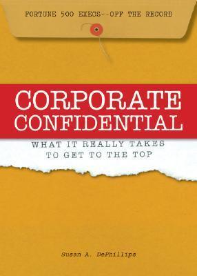 Corporate Confidential : Fortune 500 Executives Off the Record - What It Really Takes to Get to the Top - Thryft