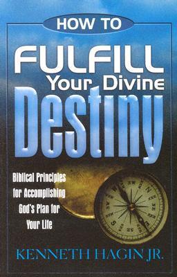 How to Fulfill Your Divine Destiny: Biblical Principles for Accomplishing God's Plan for Your Life