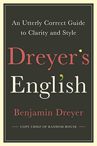 Dreyer's English: An Utterly Correct Guide to Clarity and Style : The UK Edition