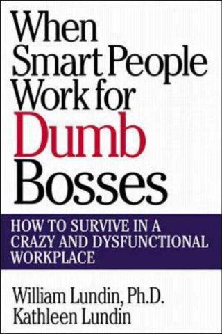 When Smart People Work for Dumb Bosses: How to Survive in a Crazy and Dysfunctional Workplace - Thryft