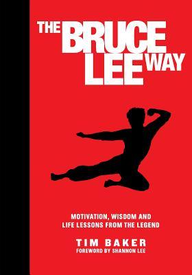 The Bruce Lee Way : Motivation, Wisdom and Life-Lessons from the Legend - Thryft