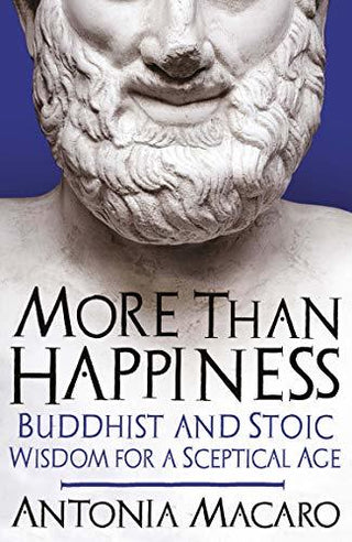 More Than Happiness: Buddhist and Stoic Wisdom for a Sceptical Age