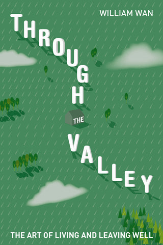 Through The Valley: The Art of Living and Leaving Well