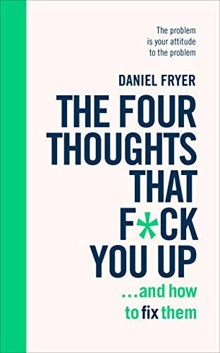 The Four Thoughts That F*ck You Up ... and How to Fix Them : Rewire how you think in six weeks with REBT
