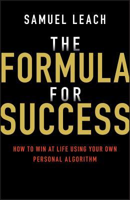 The Forumula for Success: How to Win at Life Using Your Own Personal Algorithm