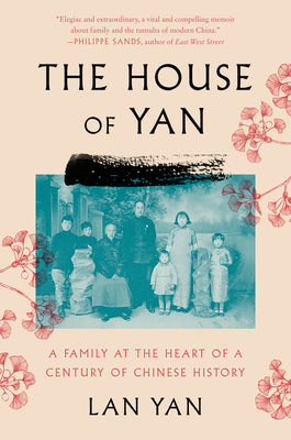 The House of Yan : A Family at the Heart of a Century in Chinese History