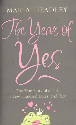 The Year of Yes : The Story of a Girl, a Few Hundred Dates, and Fate