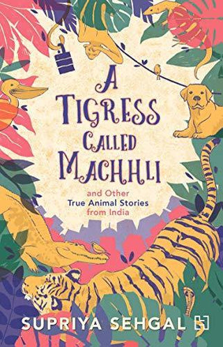 A Tigress Called Machhali : and Other True Animal Stories from India - Thryft