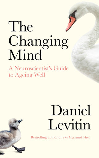 The Changing Mind : A Neuroscientist's Guide to Ageing Well