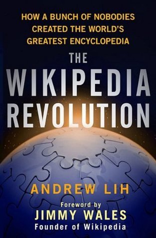 The Wikipedia Revolution					How a Bunch of Nobodies Created the World's Greatest Encyclopedia