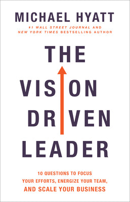 The Vision-Driven Leader: 10 Questions to Focus Your Efforts, Energize Your Team, and Scale Your Business