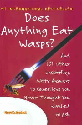 Does Anything Eat Wasps? And 101 Other Unsettling, Witty Answers to Questions You Never Thought You Wanted to Ask