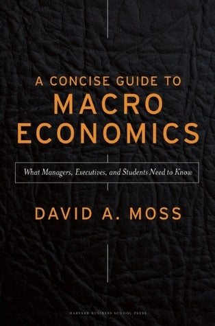 A Concise Guide to Macroeconomics : What Managers, Executives, And Students Need To Know