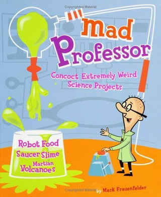 Mad Professor - Concoct Extremely Weird Science Projects - Robot Food, Saucer Slime, Martian Volcanoes, and More