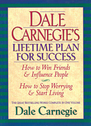 Dale Carnegie's Lifetime Plan for Success: How to Win Friends & Influence People, How to Stop Worrying & Start Living