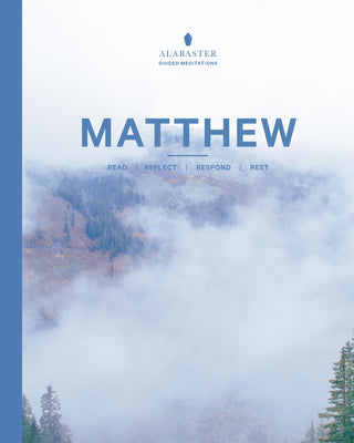 Matthew: Read, Reflect, Respond, Rest - Alabaster Guided Meditations