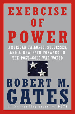 Exercise of Power : American Failures, Successes, and a New Path Forward in the Post-Cold War World