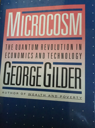 Microcosm: the Quantum Revolution : The Quantum Revolution in Economics and Technology