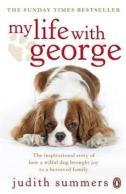My Life with George : The Inspirational Story of How a Wilful Dog Brought Joy to a Bereaved Family